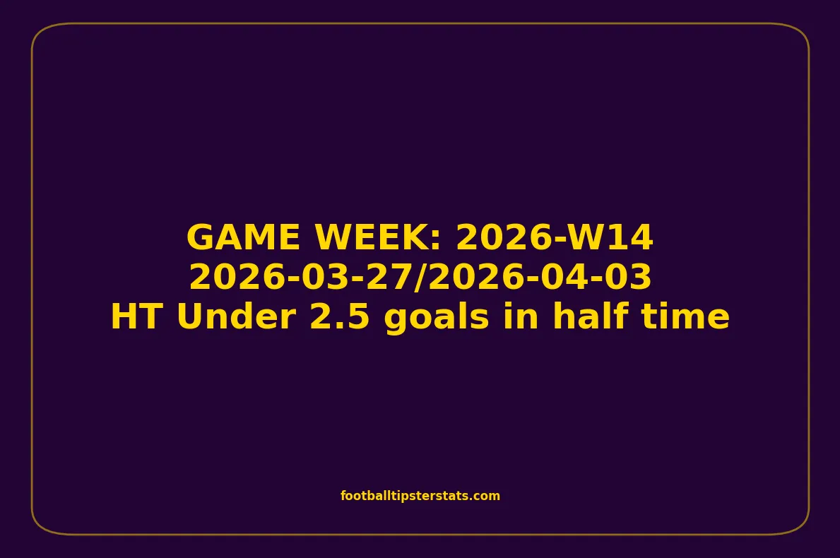 GAME WEEK 14, April 27-03, 2026 - HT Under 2.5 goals in half time